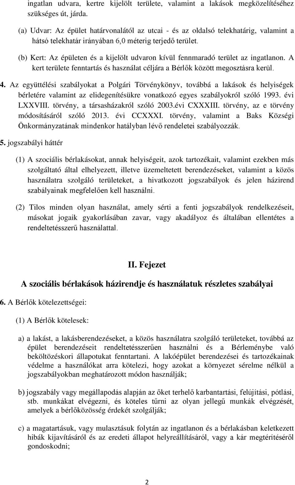 (b) Kert: Az épületen és a kijelölt udvaron kívül fennmaradó terület az ingatlanon. A kert területe fenntartás és használat céljára a Bérlők között megosztásra kerül. 4.