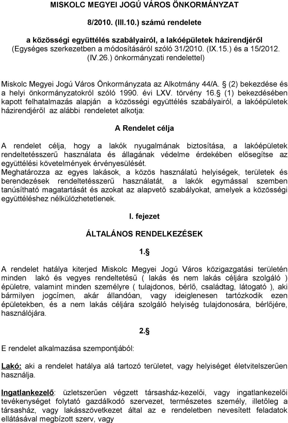 (1) bekezdésében kapott felhatalmazás alapján a közösségi együttélés szabályairól, a lakóépületek házirendjéről az alábbi rendeletet alkotja: A Rendelet célja A rendelet célja, hogy a lakók