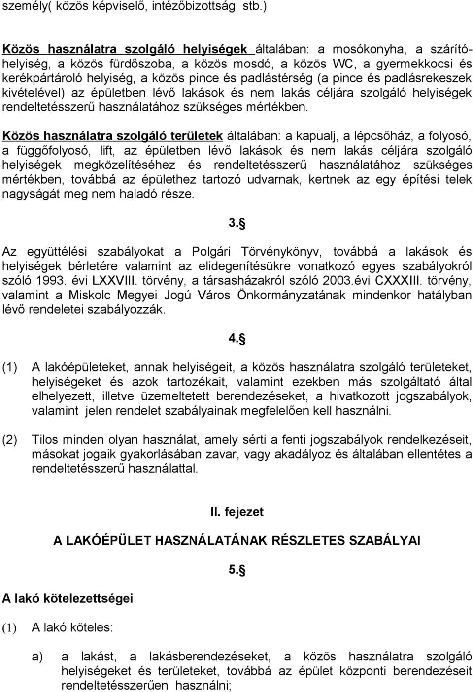 padlástérség (a pince és padlásrekeszek kivételével) az épületben lévő lakások és nem lakás céljára szolgáló helyiségek rendeltetésszerű használatához szükséges mértékben.