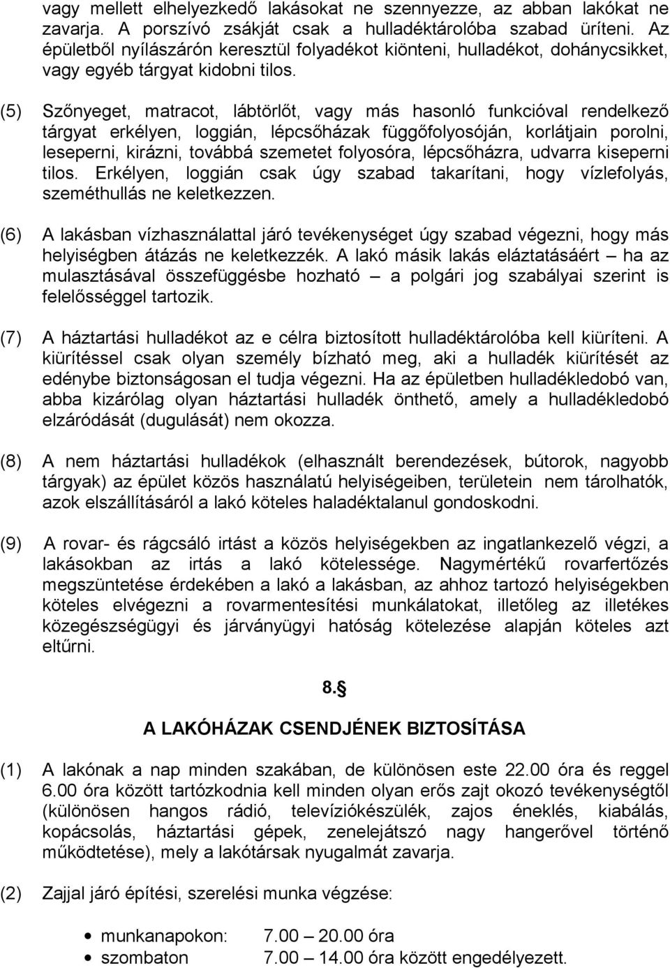 (5) Szőnyeget, matracot, lábtörlőt, vagy más hasonló funkcióval rendelkező tárgyat erkélyen, loggián, lépcsőházak függőfolyosóján, korlátjain porolni, leseperni, kirázni, továbbá szemetet folyosóra,