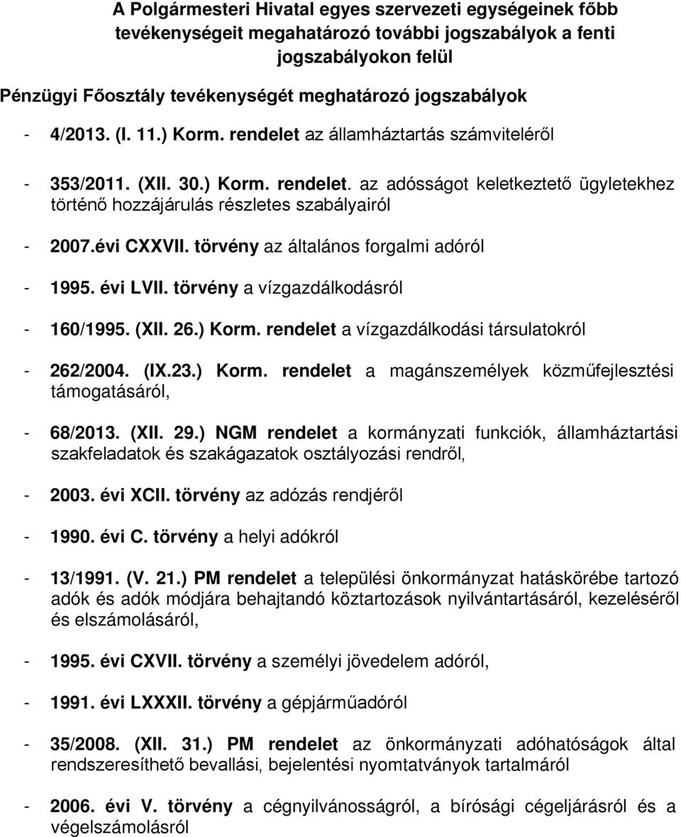 évi CXXVII. törvény az általános forgalmi adóról - 1995. évi LVII. törvény a vízgazdálkodásról - 160/1995. (XII. 26.) Korm. rendelet a vízgazdálkodási társulatokról - 262/2004. (IX.23.) Korm. rendelet a magánszemélyek közműfejlesztési támogatásáról, - 68/2013.