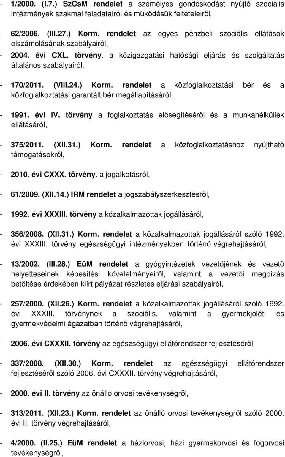 ) Korm. rendelet a közfoglalkoztatási bér és a közfoglalkoztatási garantált bér megállapításáról, - 1991. évi lv. törvény a foglalkoztatás elősegítéséről és a munkanélküliek ellátásáról, - 375/2011.