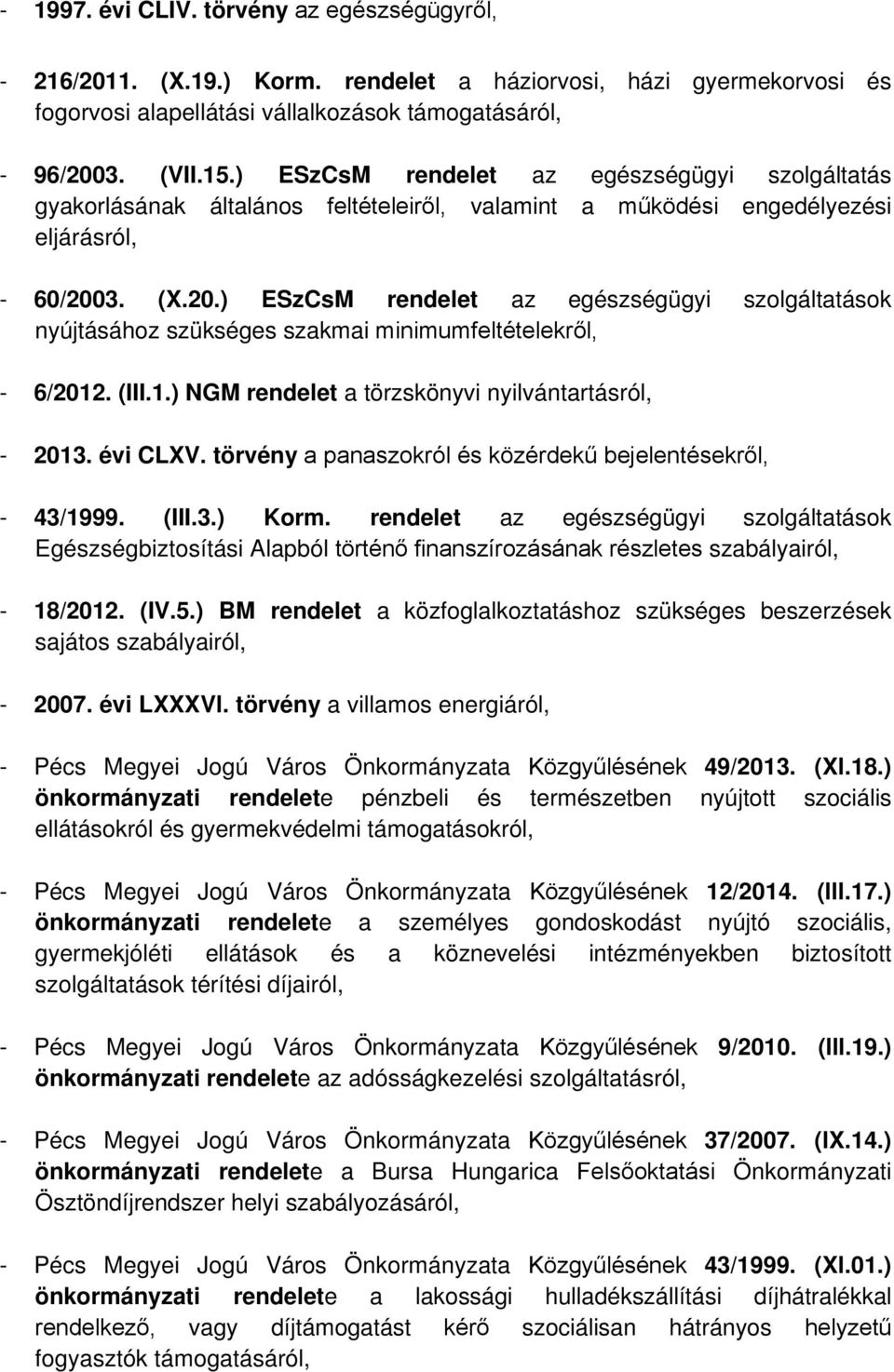 3. (X.20.) ESzCsM rendelet az egészségügyi szolgáltatások nyújtásához szükséges szakmai minimumfeltételekről, - 6/2012. (III.1.) NGM rendelet a törzskönyvi nyilvántartásról, - 2013. évi CLXV.