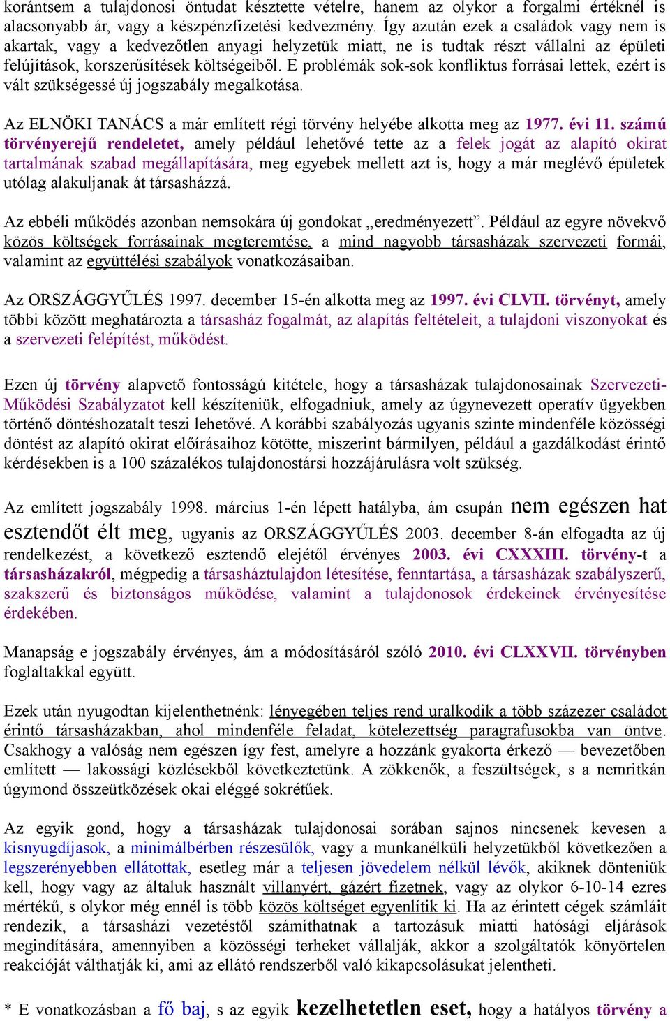 E problémák sok-sok konfliktus forrásai lettek, ezért is vált szükségessé új jogszabály megalkotása. Az ELNÖKI TANÁCS a már említett régi törvény helyébe alkotta meg az 1977. évi 11.