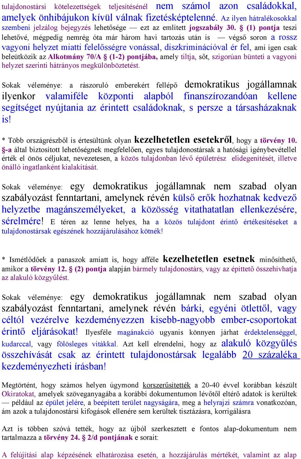 (1) pontja teszi lehetővé, mégpedig nemrég óta már három havi tartozás után is végső soron a rossz vagyoni helyzet miatti felelősségre vonással, diszkriminációval ér fel, ami igen csak beleütközik az