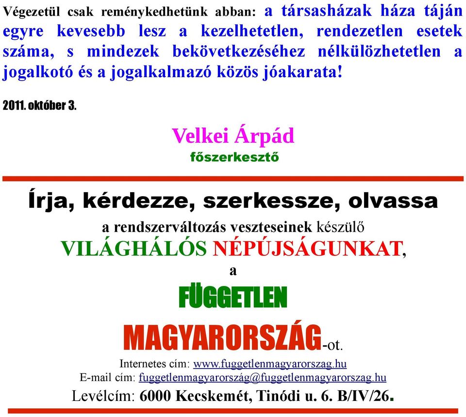 Velkei Árpád főszerkesztő Írja, kérdezze, szerkessze, olvassa a rendszerváltozás veszteseinek készülő VILÁGHÁLÓS NÉPÚJSÁGUNKAT, a