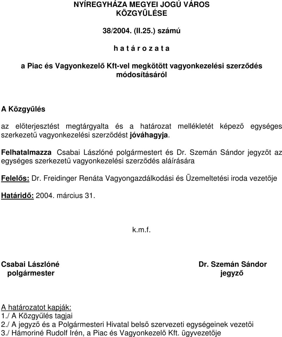 szerkezetű vagyonkezelési szerződést jóváhagyja. Felhatalmazza Csabai Lászlóné polgármestert és Dr. Szemán Sándor jegyzőt az egységes szerkezetű vagyonkezelési szerződés aláírására Felelős: Dr.