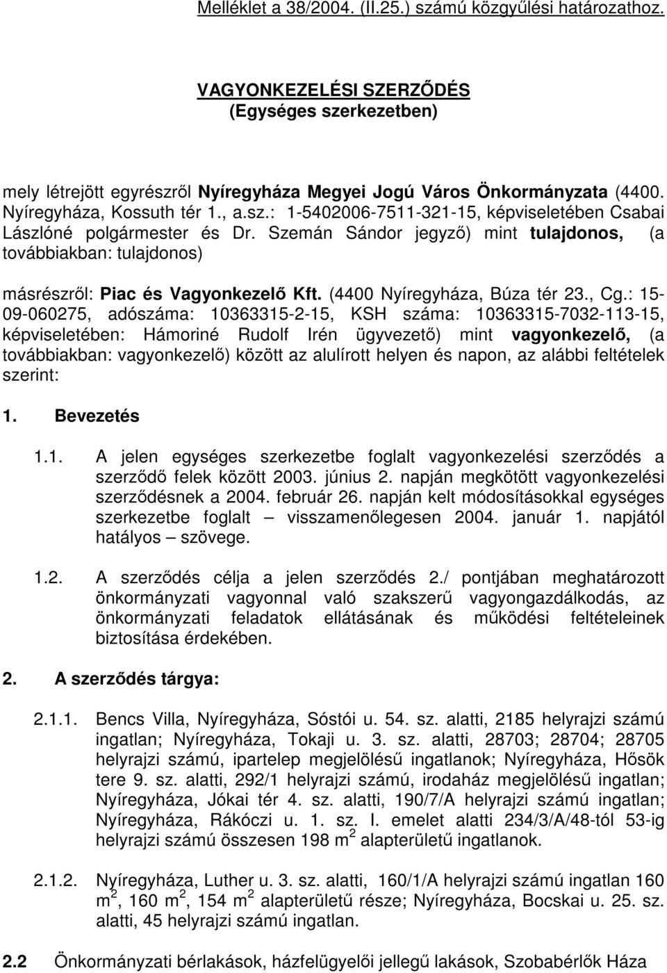 Szemán Sándor jegyző) mint tulajdonos, (a továbbiakban: tulajdonos) másrészről: Piac és Vagyonkezelő Kft. (4400 Nyíregyháza, Búza tér 23., Cg.