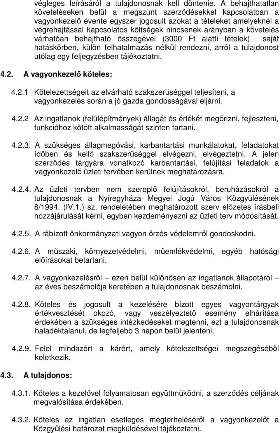 arányban a követelés várhatóan behajtható összegével (3000 Ft alatti tételek) saját hatáskörben, külön felhatalmazás nélkül rendezni, arról a tulajdonost utólag egy feljegyzésben tájékoztatni. 4.2.