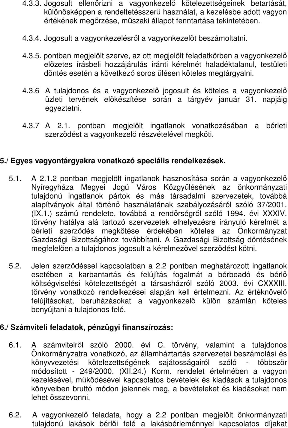 pontban megjelölt szerve, az ott megjelölt feladatkörben a vagyonkezelő előzetes írásbeli hozzájárulás iránti kérelmét haladéktalanul, testületi döntés esetén a következő soros ülésen köteles