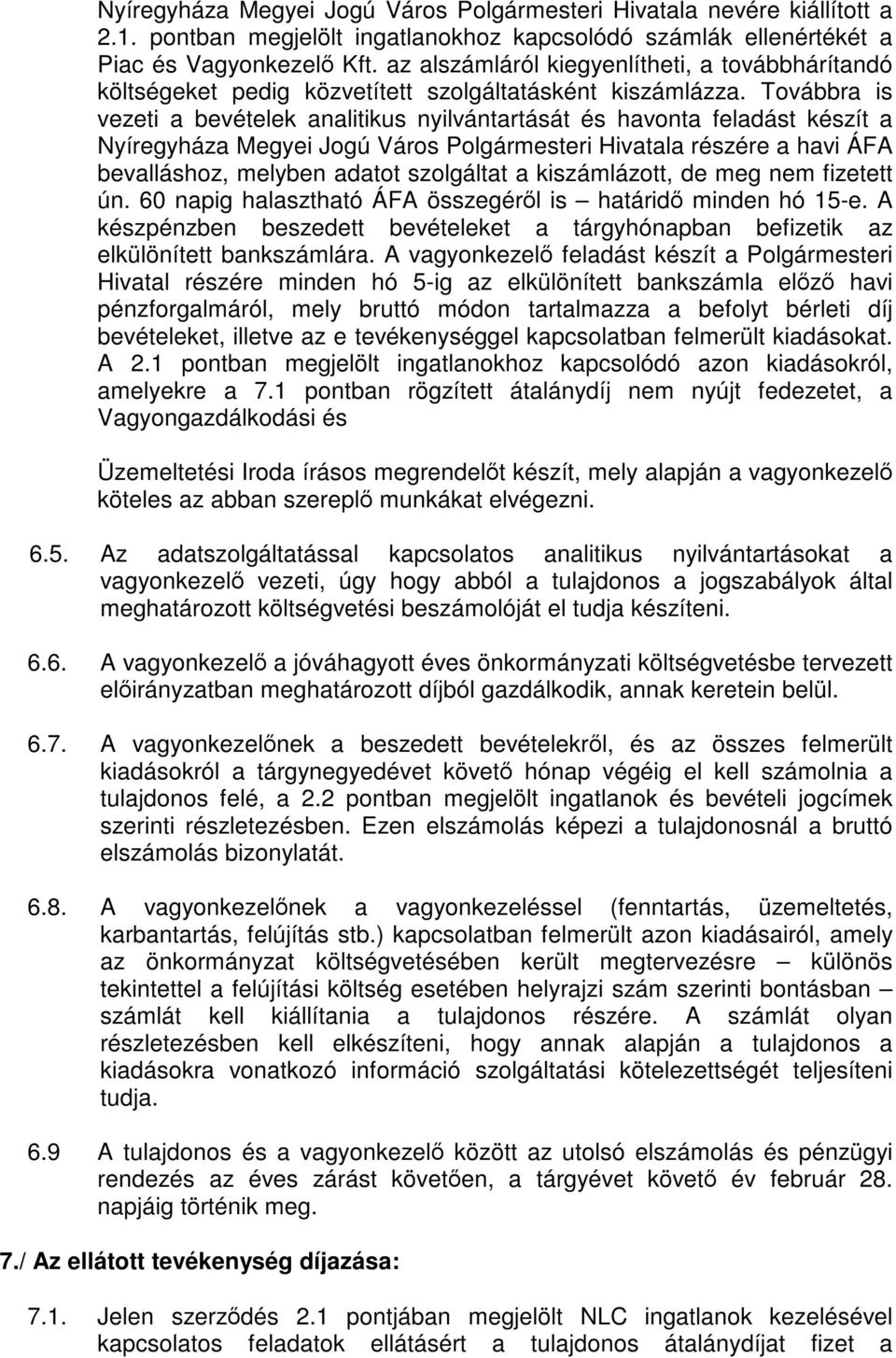 Továbbra is vezeti a bevételek analitikus nyilvántartását és havonta feladást készít a Nyíregyháza Megyei Jogú Város Polgármesteri Hivatala részére a havi ÁFA bevalláshoz, melyben adatot szolgáltat a