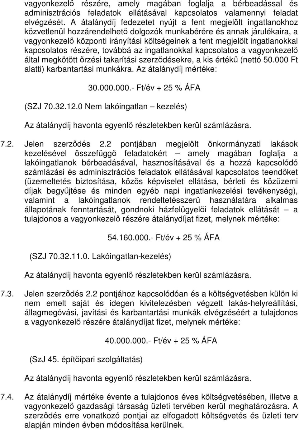 ingatlanokkal kapcsolatos részére, továbbá az ingatlanokkal kapcsolatos a vagyonkezelő által megkötött őrzési takarítási szerződésekre, a kis értékű (nettó 50.000 Ft alatti) karbantartási munkákra.