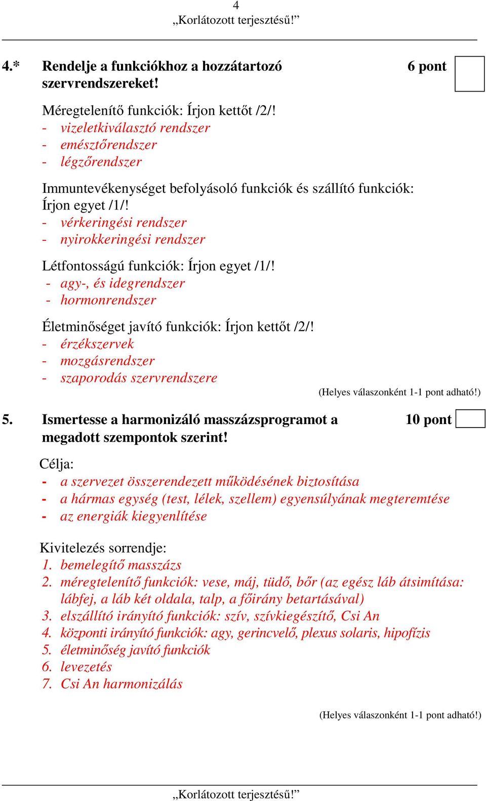 - vérkeringési rendszer - nyirokkeringési rendszer Létfontosságú funkciók: Írjon egyet /1/! - agy-, és idegrendszer - hormonrendszer Életminőséget javító funkciók: Írjon kettőt /2/!