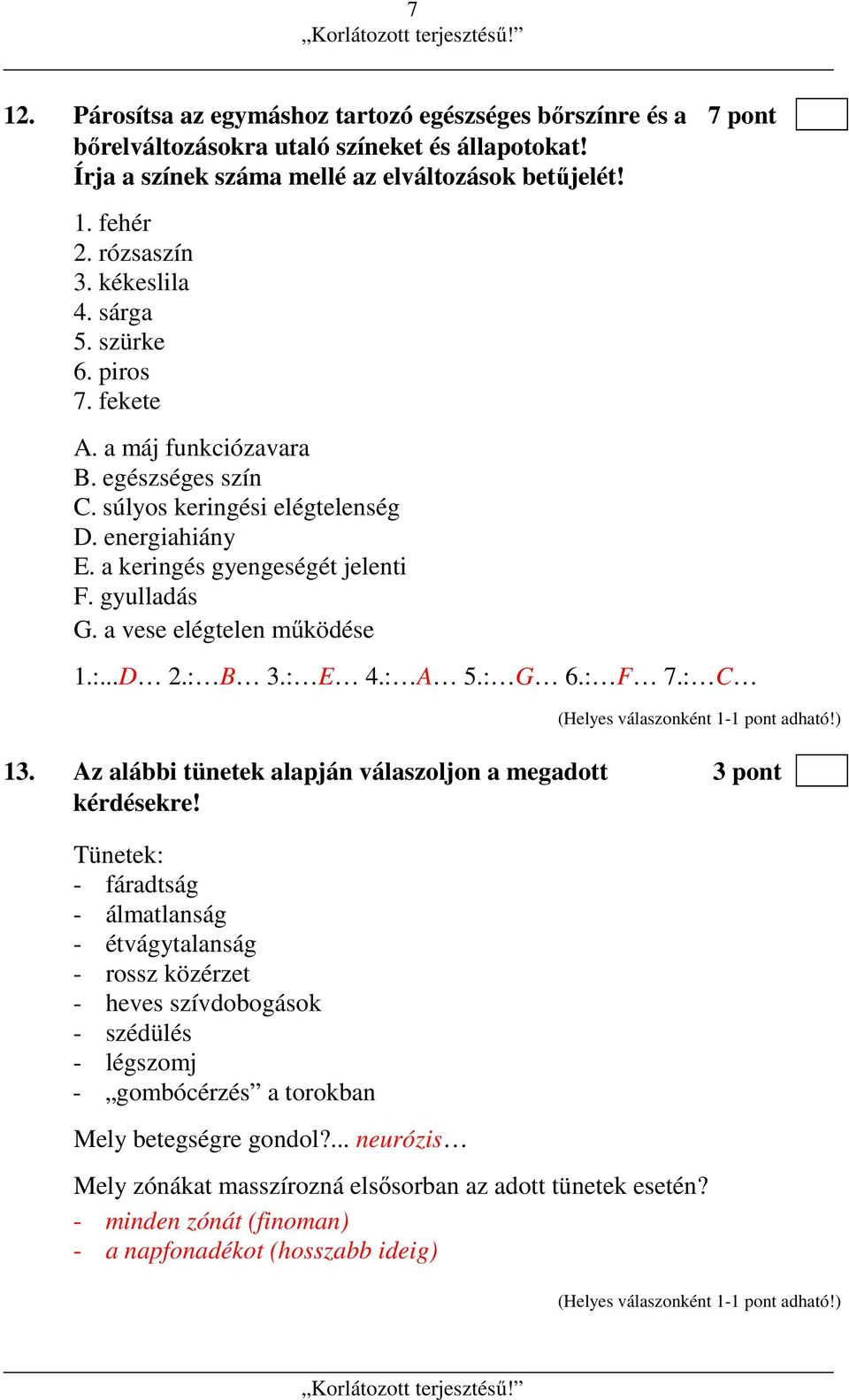 a vese elégtelen működése 1.:...D 2.: B 3.: E 4.: A 5.: G 6.: F 7.: C 13. Az alábbi tünetek alapján válaszoljon a megadott 3 pont kérdésekre!