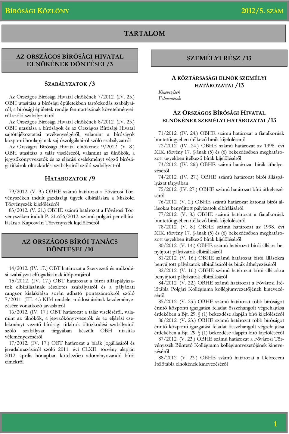 ) OBH utasítása a bíróságok és sajtótájékoztatási tevékenységéről, valamint a bíróságok központi honlapjának sajtószolgálatáról szóló szabályzatról Az Országos Bírósági Hivatal elnökének 9/2012. (V.