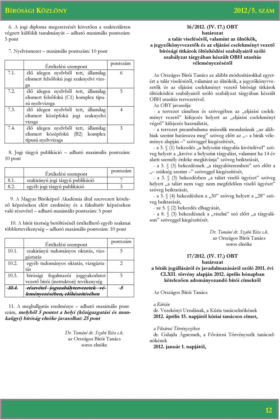 élő idegen nyelvből tett, államilag elismert felsőfokú (C1) komplex típusú nyelvvizsga 7.3. élő idegen nyelvből tett, államilag elismert középfokú jogi szaknyelvi vizsga 7.4.