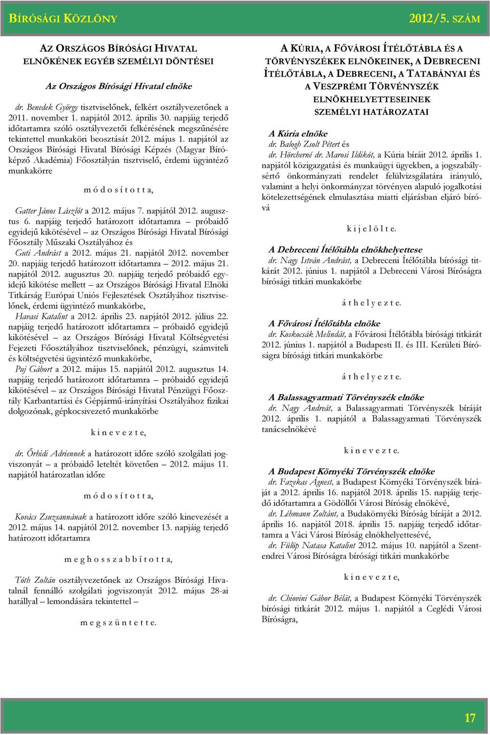 napjától az Országos Bírósági Hivatal Bírósági Képzés (Magyar Bíróképző Akadémia) Főosztályán tisztviselő, érdemi ügyintéző munkakörre m ó d o s í t o t t a, Gatter János Lászlót a 2012. május 7.