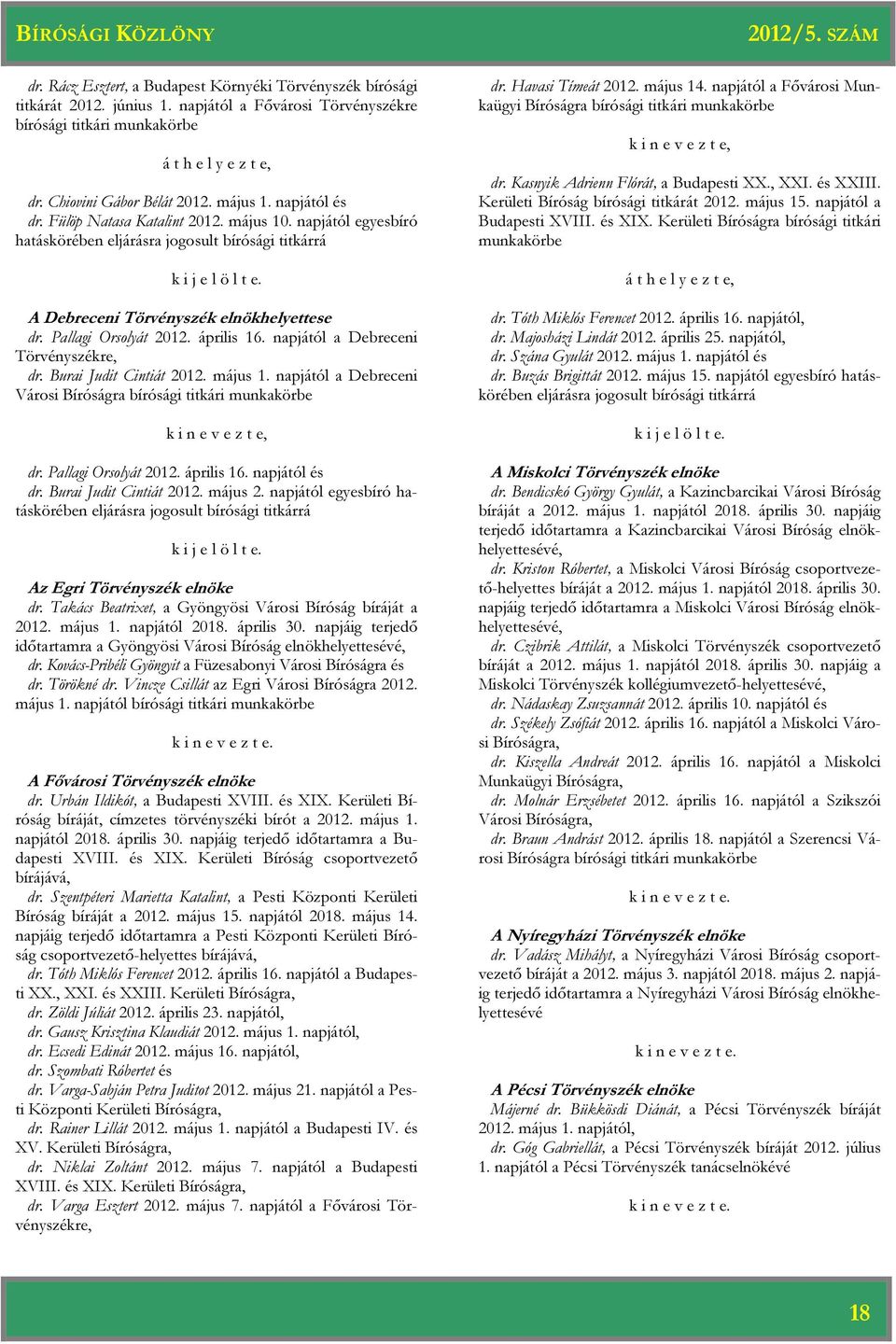 Pallagi Orsolyát 2012. április 16. napjától a Debreceni Törvényszékre, dr. Burai Judit Cintiát 2012. május 1. napjától a Debreceni Városi Bíróságra bírósági titkári munkakörbe k i n e v e z t e, dr.