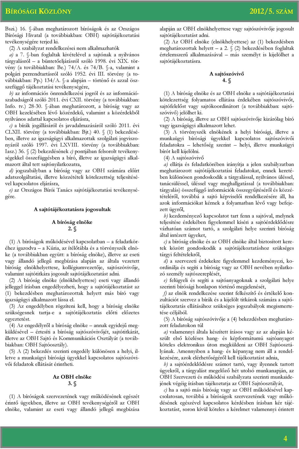 évi III. törvény (a továbbiakban: Pp.) 134/A. -a alapján történő és azzal öszszefüggő tájékoztatási tevékenységére, b) az információs önrendelkezési jogról és az információszabadságról szóló 2011.