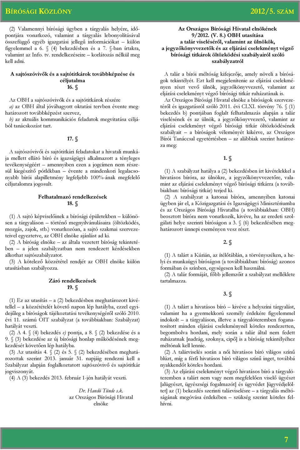 Az OBH a sajtószóvivők és a sajtótitkárok részére a) az OBH által jóváhagyott oktatási tervben évente meghatározott továbbképzést szervez, b) az aktuális kommunikációs feladatok megvitatása céljából