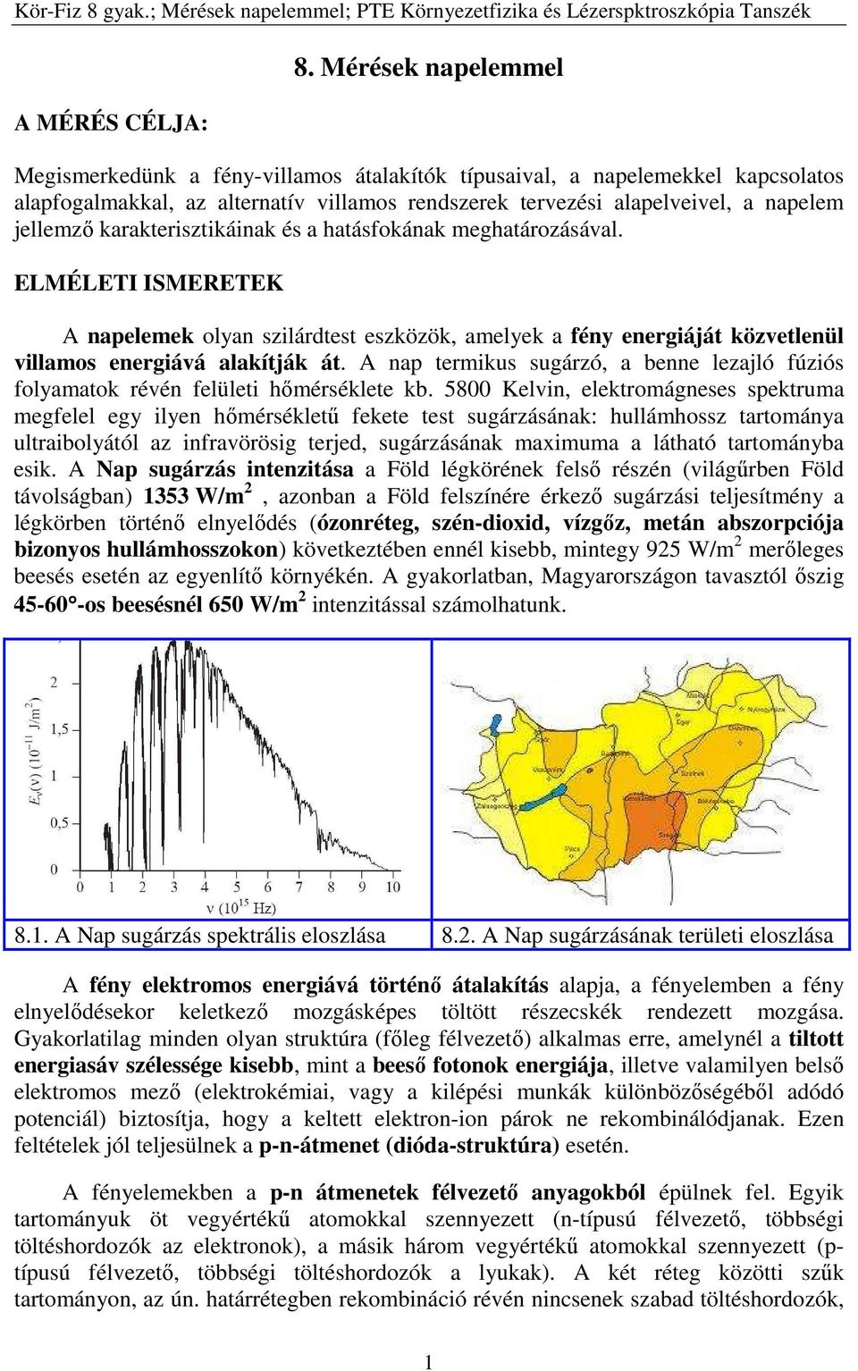 karakterisztikáinak és a hatásfokának meghatározásával. ELMÉLETI ISMERETEK A napelemek olyan szilárdtest eszközök, amelyek a fény energiáját közvetlenül villamos energiává alakítják át.