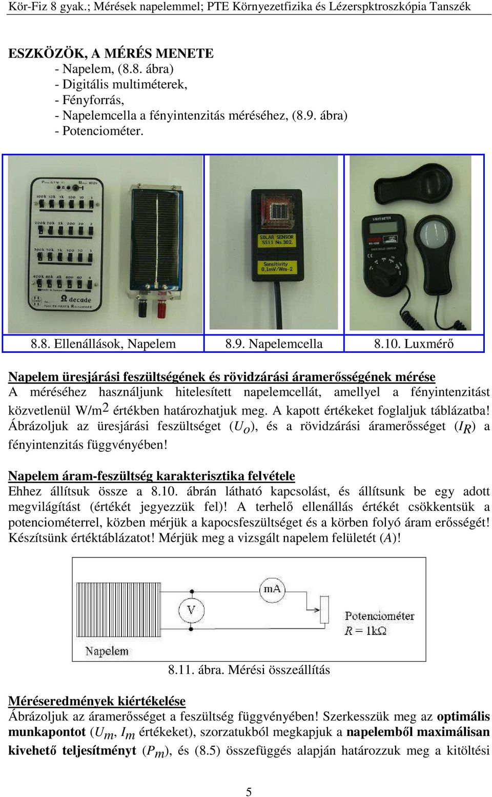 határozhatjuk meg. A kapott értékeket foglaljuk táblázatba! Ábrázoljuk az üresjárási feszültséget (o), és a rövidzárási áramerősséget (IR) a fényintenzitás függvényében!