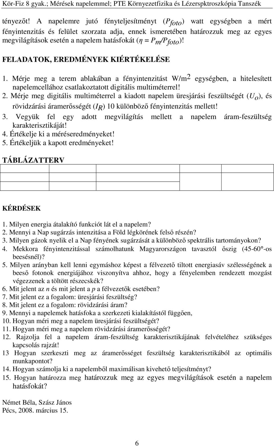 FELADATOK, EREDMÉNYEK KIÉRTÉKELÉSE 1. Mérje meg a terem ablakában a fényintenzitást W/m2 egységben, a hitelesített napelemcellához csatlakoztatott digitális multiméterrel! 2.