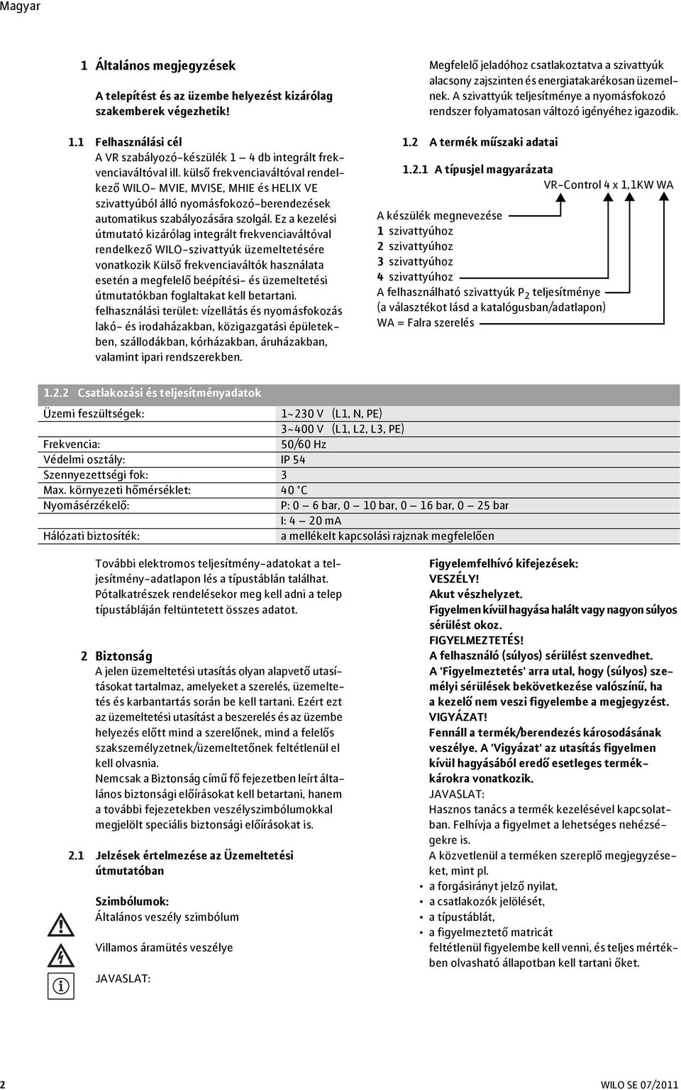 Ez a kezelési útmutató kizárólag integrált frekvenciaváltóval rendelkező WILO-szivattyúk üzemeltetésére vonatkozik Külső frekvenciaváltók használata esetén a megfelelő beépítési- és üzemeltetési