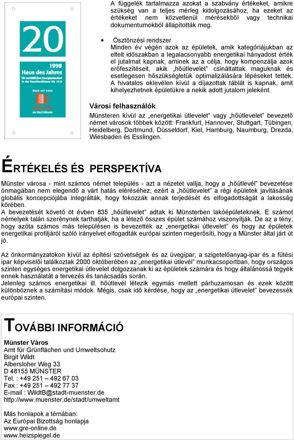 kompenzálja azok erőfeszítéseit, akik hőútlevelet csináltattak maguknak és esetlegesen hőszükségletük optimalizálására lépéseket tettek.