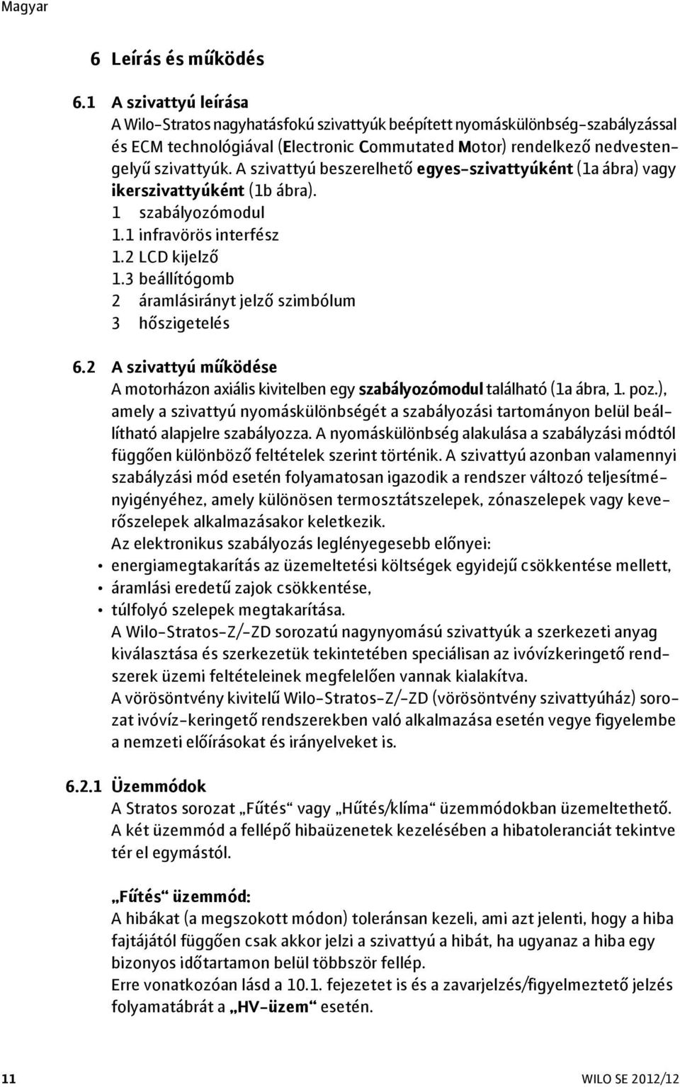 A szivattyú beszerelhető egyes-szivattyúként (1a ábra) vagy ikerszivattyúként (1b ábra). 1 szabályozómodul 1.1 infravörös interfész 1.2 LCD kijelző 1.