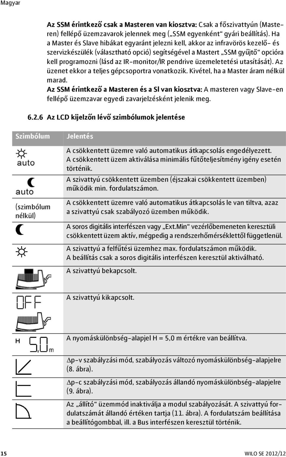 IR-monitor/IR pendrive üzemeletetési utasítását). Az üzenet ekkor a teljes gépcsoportra vonatkozik. Kivétel, ha a Master áram nélkül marad.