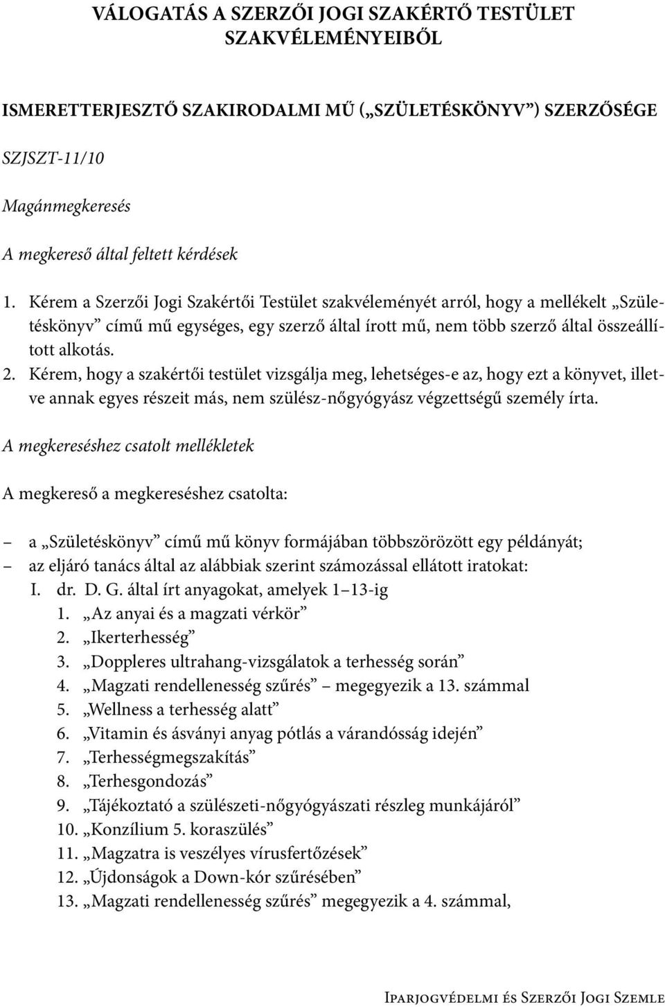 Kérem, hogy a szakértői testület vizsgálja meg, lehetséges-e az, hogy ezt a könyvet, illetve annak egyes részeit más, nem szülész-nőgyógyász végzettségű személy írta.