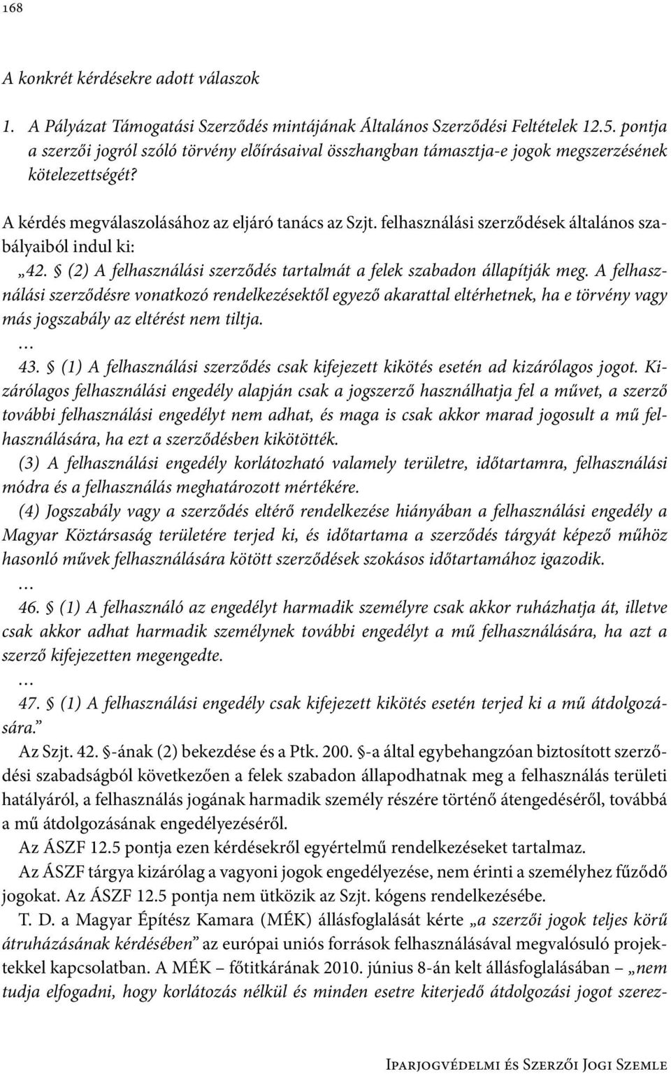 felhasználási szerződések általános szabályaiból indul ki: 42. (2) A felhasználási szerződés tartalmát a felek szabadon állapítják meg.