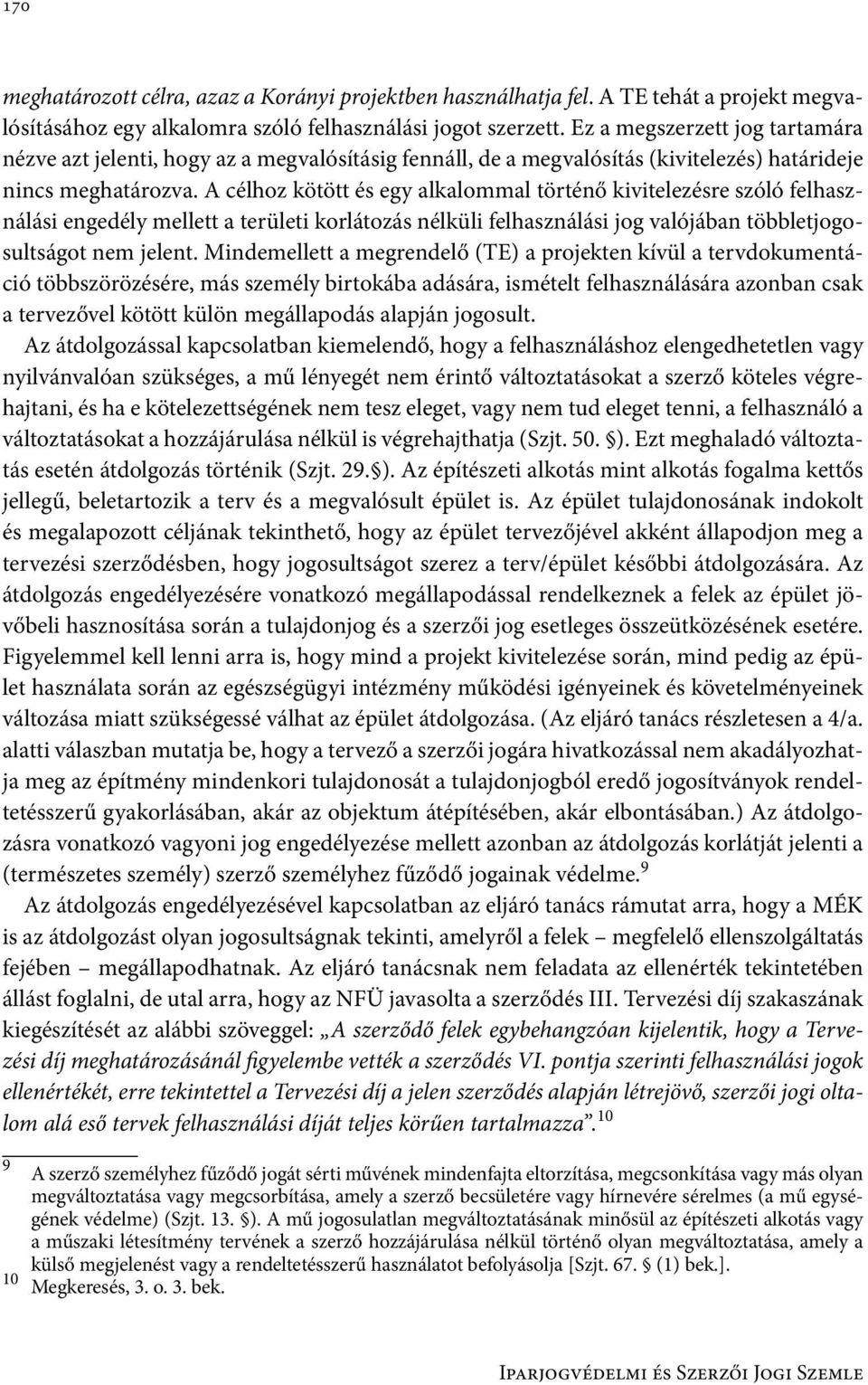 A célhoz kötött és egy alkalommal történő kivitelezésre szóló felhasználási engedély mellett a területi korlátozás nélküli felhasználási jog valójában többletjogosultságot nem jelent.