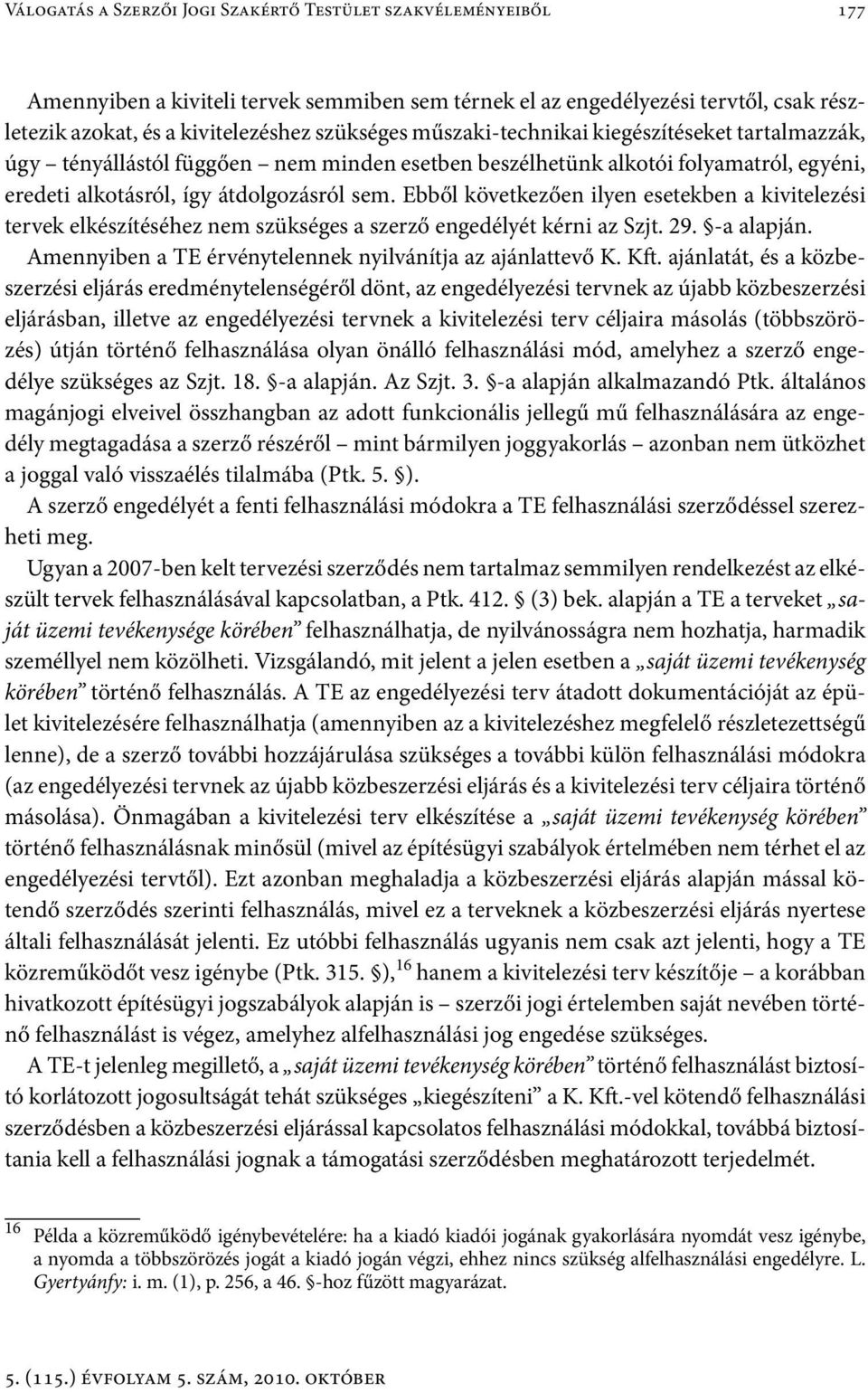 Ebből következően ilyen esetekben a kivitelezési tervek elkészítéséhez nem szükséges a szerző engedélyét kérni az Szjt. 29. -a alapján. Amennyiben a TE érvénytelennek nyilvánítja az ajánlattevő K.