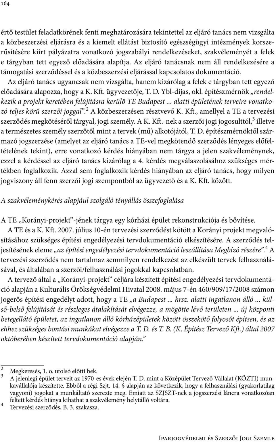 Az eljáró tanácsnak nem áll rendelkezésére a támogatási szerződéssel és a közbeszerzési eljárással kapcsolatos dokumentáció.