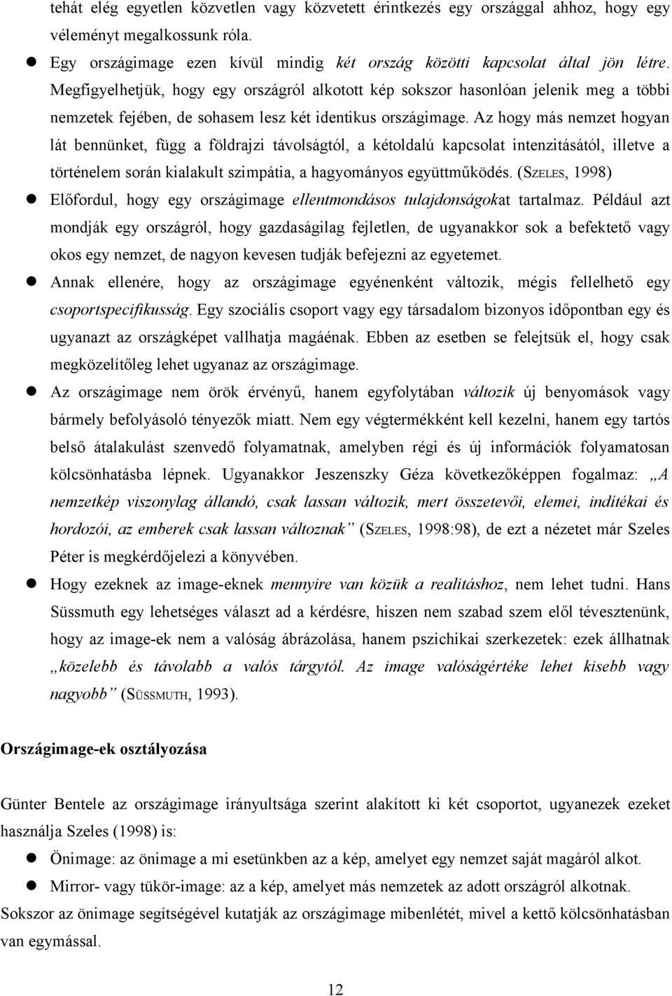 Az hogy más emzet hogya lát beüket, függ a földrajz távolságtól, a kétoldalú kapcsolat eztásától, lletve a törtéelem sorá kalakult szmpáta, a hagyomáyos együttműködés.