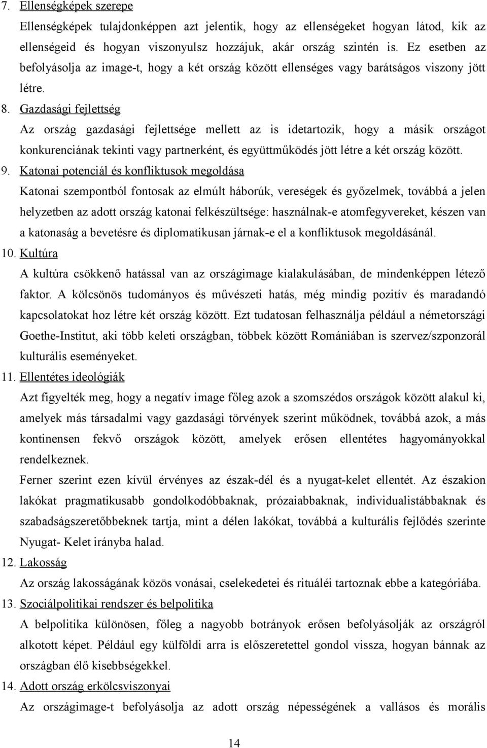 Gazdaság fejlettség Az ország gazdaság fejlettsége mellett az s detartozk, hogy a másk országot kokurecáak tek vagy parterké, és együttműködés jött létre a két ország között. 9.