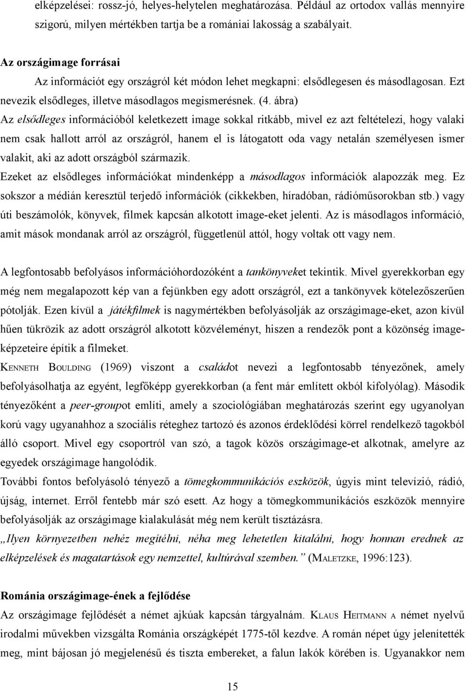 ábra) Az elsődleges formácóból keletkezett mage sokkal rtkább, mvel ez azt feltételez, hogy valak em csak hallott arról az országról, haem el s látogatott oda vagy etalá személyese smer valakt, ak az