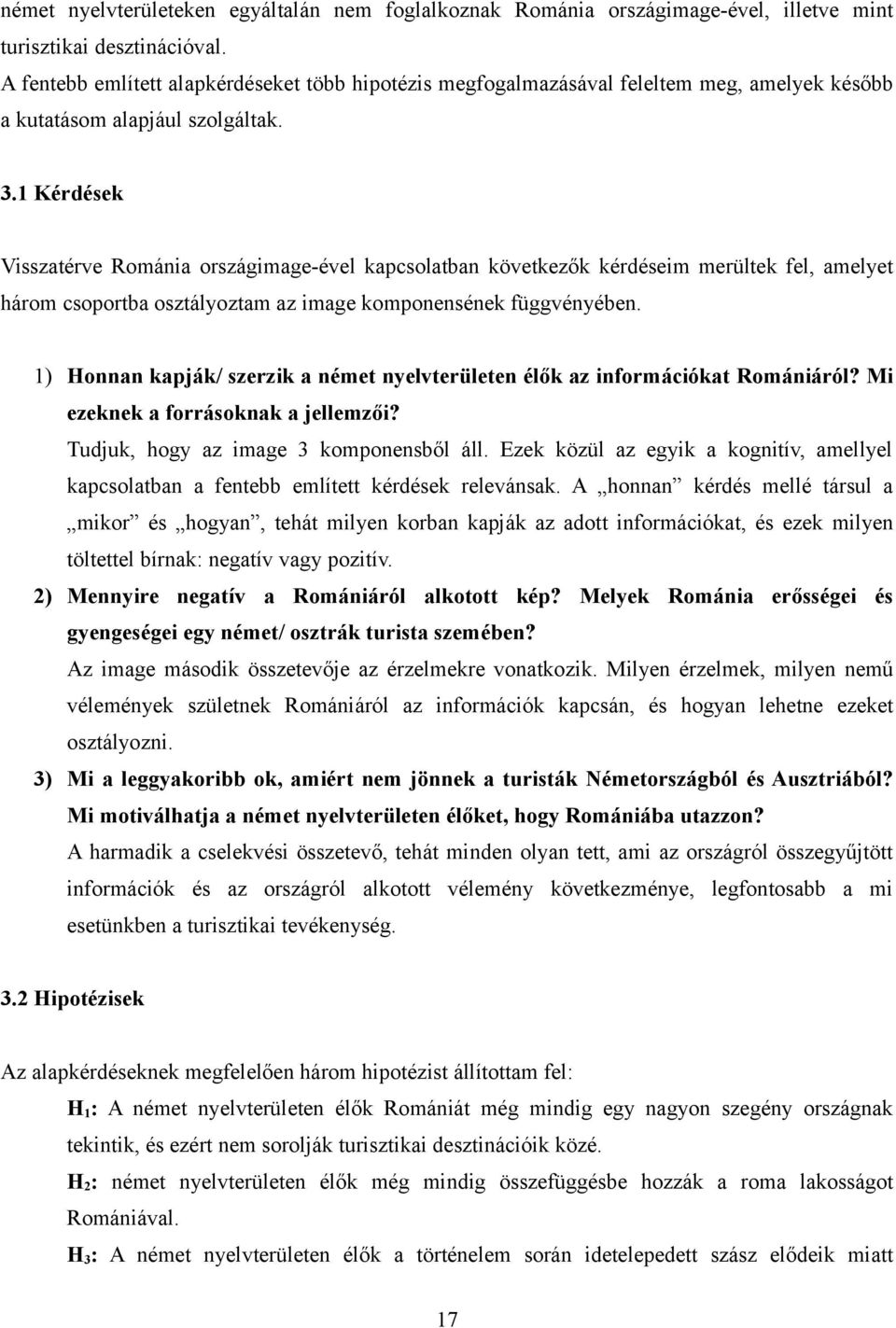 1 Kérdések Vsszatérve Romáa országmage-ével kapcsolatba következők kérdésem merültek fel, amelyet három csoportba osztályoztam az mage kompoeséek függvéyébe.