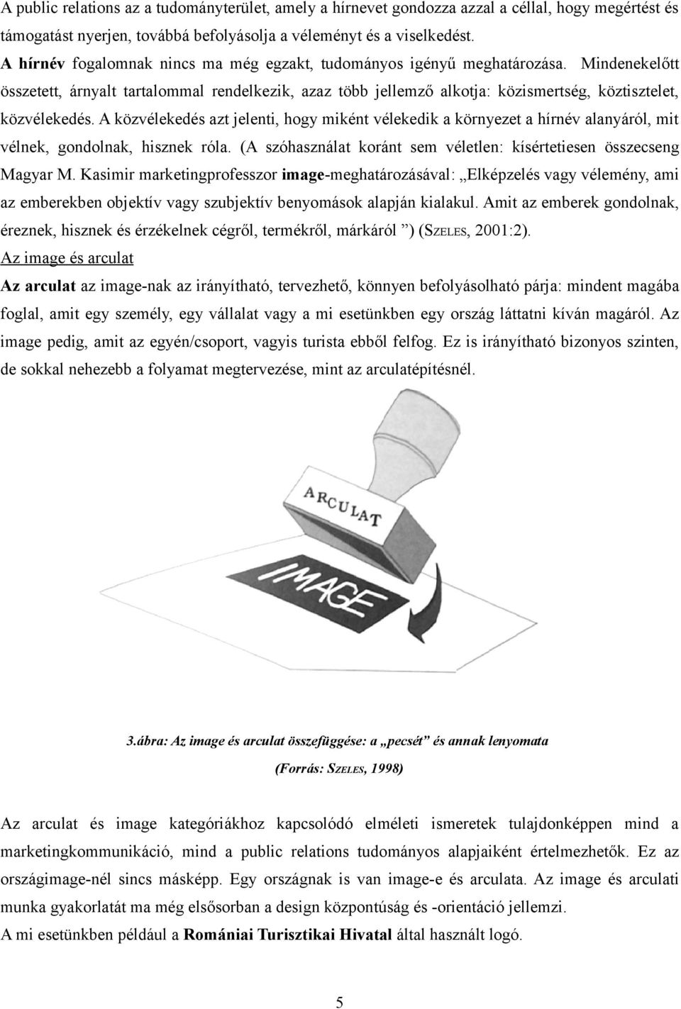 A közvélekedés azt jele, hogy mké vélekedk a köryezet a hírév alayáról, mt vélek, godolak, hszek róla. (A szóhaszálat korá sem véletle: kísértetese összecseg Magyar M.