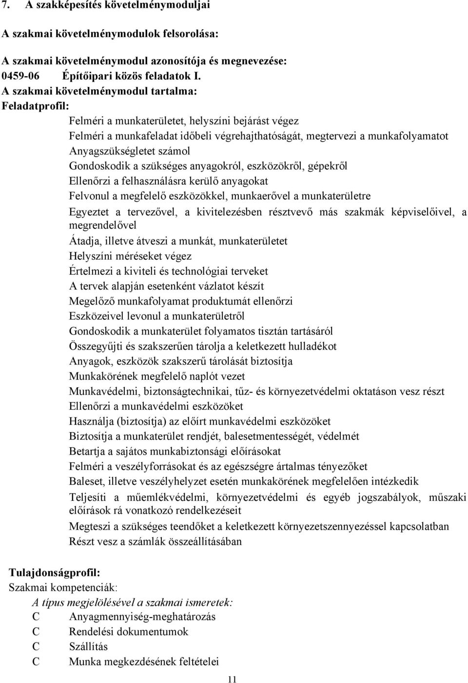 Anyagszükségletet számol Gondoskodik a szükséges anyagokról, eszközökről, gépekről Ellenőrzi a felhasználásra kerülő anyagokat Felvonul a megfelelő eszközökkel, munkaerővel a munkaterületre Egyeztet