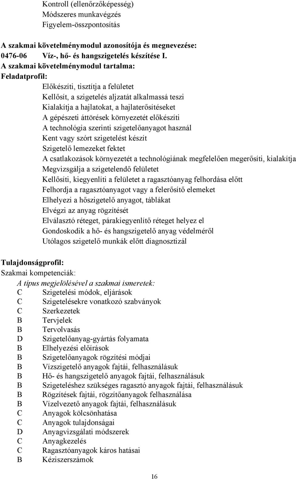 áttörések környezetét előkészíti A technológia szerinti szigetelőanyagot használ Kent vagy szórt szigetelést készít Szigetelő lemezeket fektet A csatlakozások környezetét a technológiának megfelelően