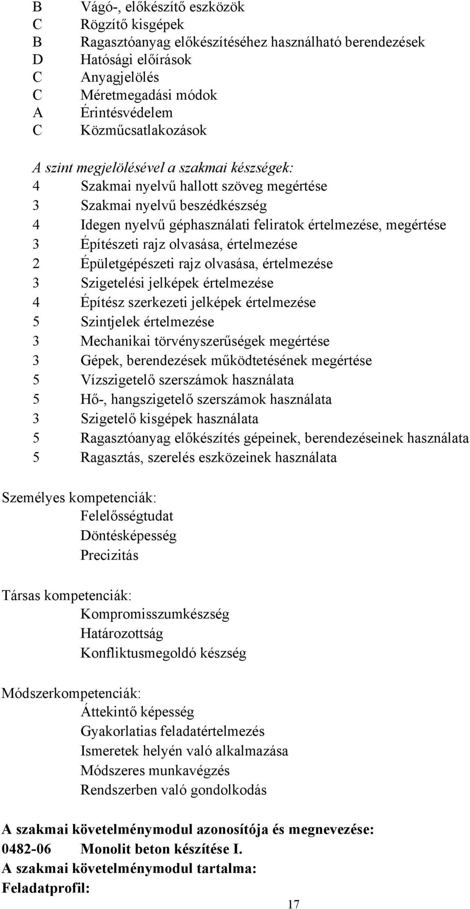 3 Építészeti rajz olvasása, értelmezése 2 Épületgépészeti rajz olvasása, értelmezése 3 Szigetelési jelképek értelmezése 4 Építész szerkezeti jelképek értelmezése 5 Szintjelek értelmezése 3 Mechanikai