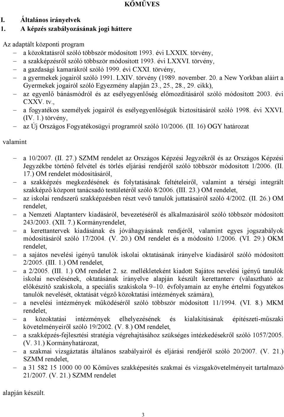 a New Yorkban aláírt a Gyermekek jogairól szóló Egyezmény alapján 23., 25., 28., 29. cikk), az egyenlő bánásmódról és az esélyegyenlőség előmozdításáról szóló módosított 2003. évi CXXV. tv.