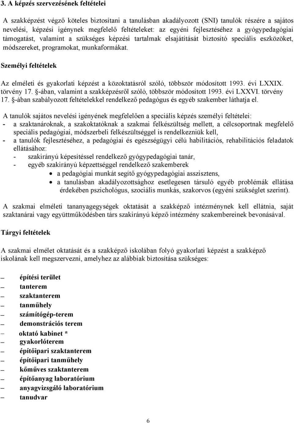 Személyi feltételek Az elméleti és képzést a közoktatásról szóló, többször módosított 1993. évi LXXIX. törvény 17. -ában, valamint a szakképzésről szóló, többször módosított 1993. évi LXXVI.