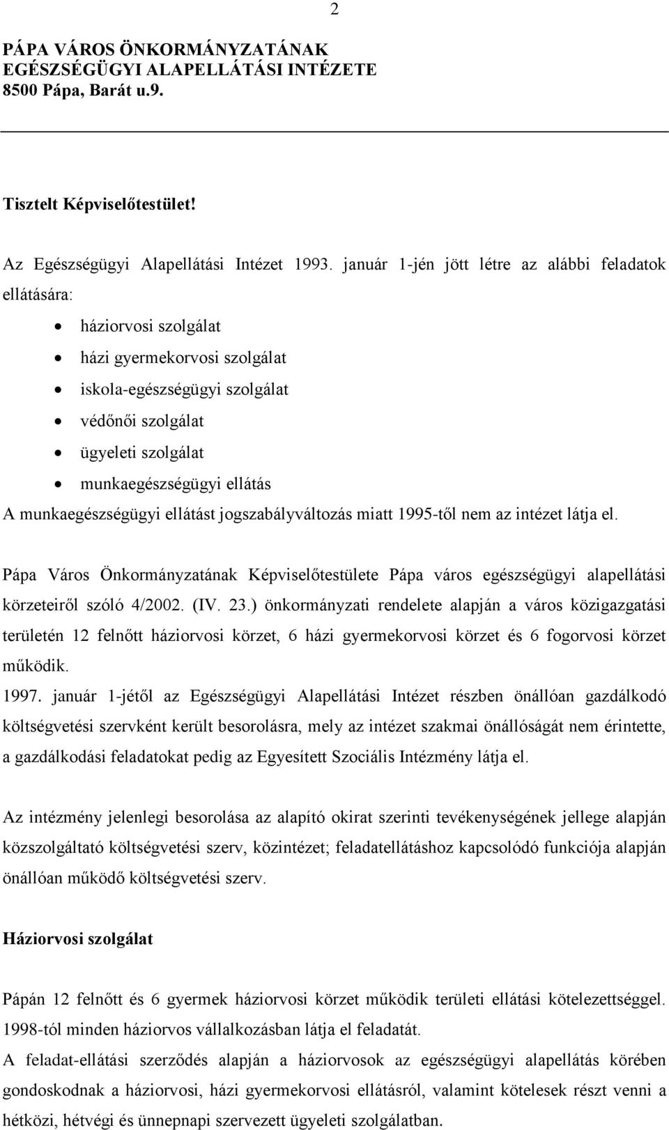 A munkaegészségügyi ellátást jogszabályváltozás miatt 1995-től nem az intézet látja el. Pápa Város Önkormányzatának Képviselőtestülete Pápa város egészségügyi alapellátási körzeteiről szóló 4/2002.