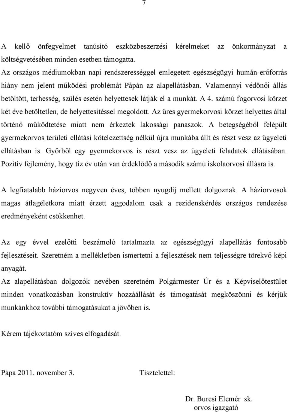 Valamennyi védőnői állás betöltött, terhesség, szülés esetén helyettesek látják el a munkát. A 4. számú fogorvosi körzet két éve betöltetlen, de helyettesítéssel megoldott.