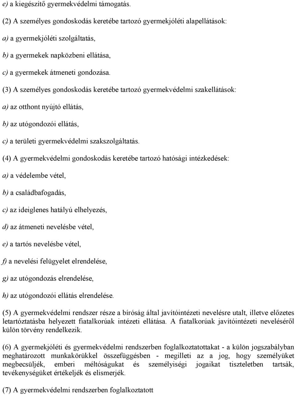 (3) A személyes gondoskodás keretébe tartozó gyermekvédelmi szakellátások: a) az otthont nyújtó ellátás, b) az utógondozói ellátás, c) a területi gyermekvédelmi szakszolgáltatás.