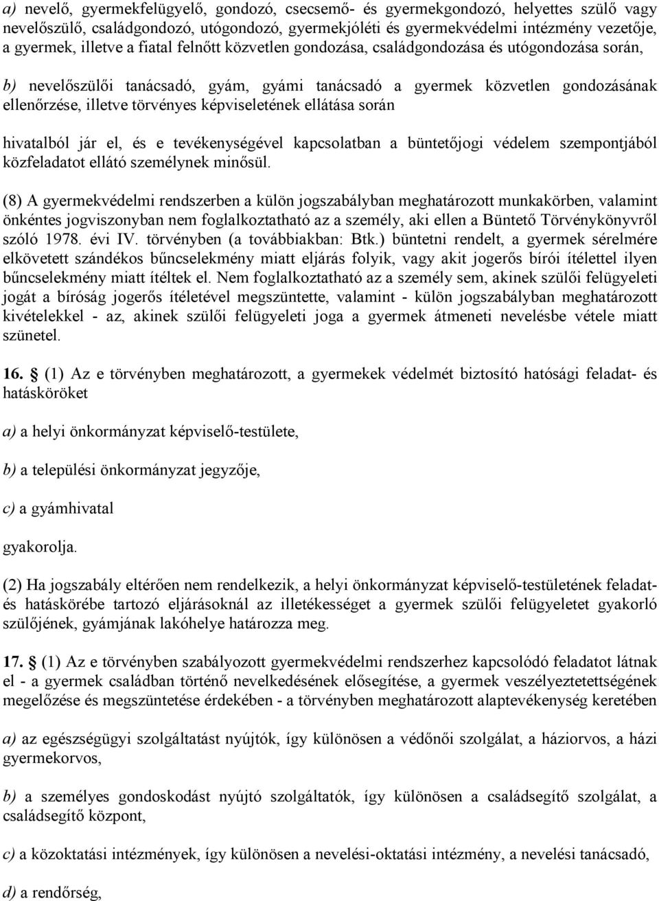 képviseletének ellátása során hivatalból jár el, és e tevékenységével kapcsolatban a büntetőjogi védelem szempontjából közfeladatot ellátó személynek minősül.